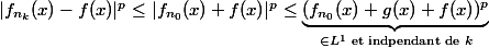 |f_{n_k}(x) - f(x)|^p \leq |f_{n_0}(x)+f(x)|^p\leq \underbrace{(f_{n_0}(x)+g(x)+f(x))^p}_{\in L^1 \text{ et indpendant de }k}